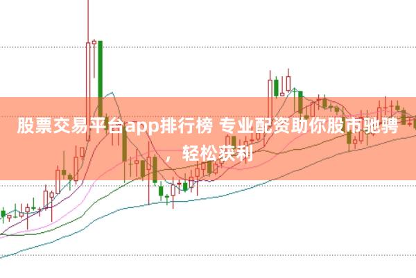 股票交易平台app排行榜 专业配资助你股市驰骋，轻松获利