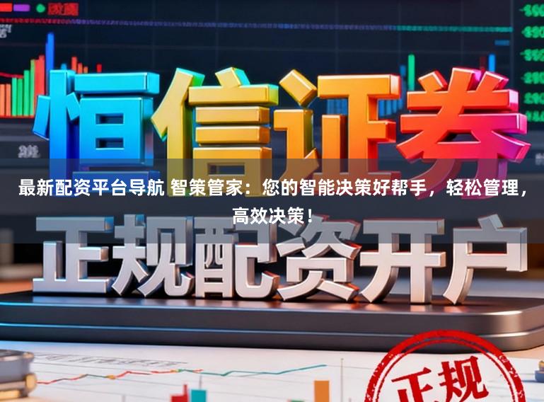 最新配资平台导航 智策管家：您的智能决策好帮手，轻松管理，高效决策！