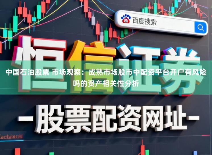 中国石油股票 市场观察：成熟市场股市中配资平台开户有风险吗的资产相关性分析