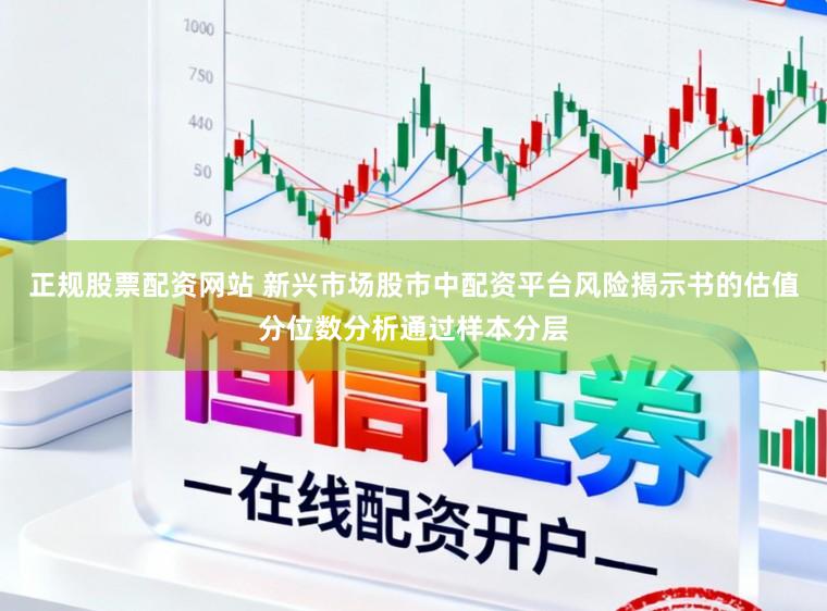 正规股票配资网站 新兴市场股市中配资平台风险揭示书的估值分位数分析通过样本分层