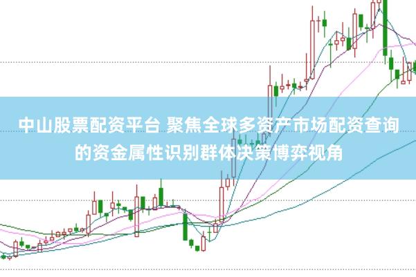 中山股票配资平台 聚焦全球多资产市场配资查询的资金属性识别群体决策博弈视角