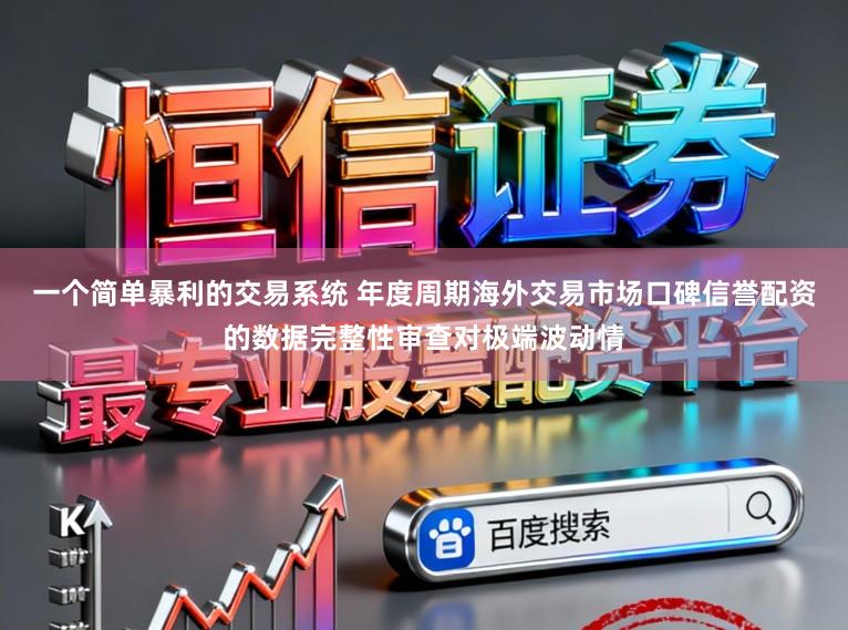 一个简单暴利的交易系统 年度周期海外交易市场口碑信誉配资的数据完整性审查对极端波动情