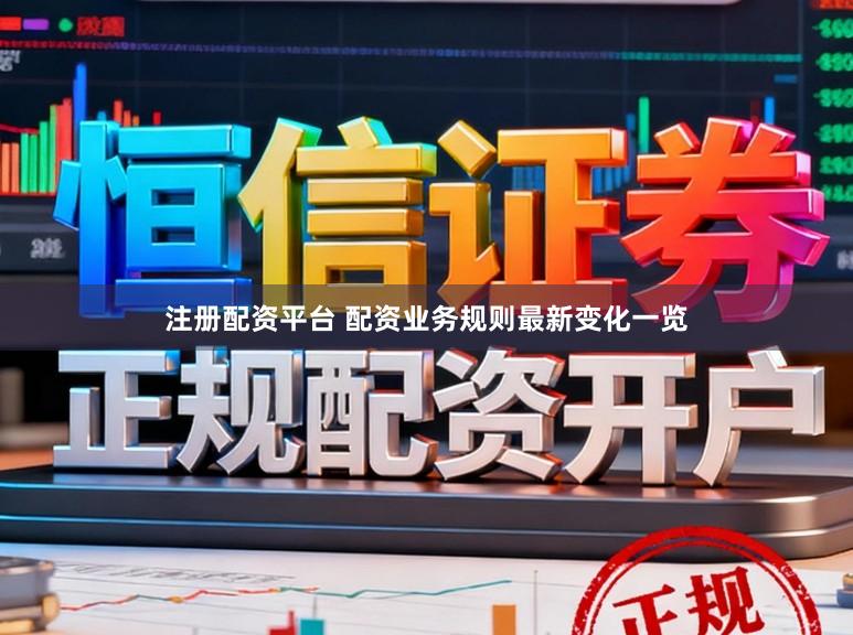 注册配资平台 配资业务规则最新变化一览
